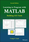 Learning to Program with MATLAB: Building GUI Tools By Craig S. Lent Cover Image