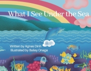 What I See Under the Sea By Bailey Onaga (Illustrator), Agnes Dinh Cover Image