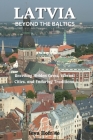 Latvia: Beyond the Baltics: Unveiling Hidden Gems, Vibrant Cities, and Enduring Traditions. Cover Image
