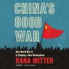 China's Good War: How World War II Is Shaping a New Nationalism By Rana Mitter, Dennis Kleinman (Read by) Cover Image