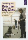 Teaching the Reactive Dog Class: Leading the Journey from Reactivity to the Reliability Cover Image