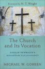 The Church and Its Vocation: Lesslie Newbigin's Missionary Ecclesiology By Michael W. Goheen, N. T. Wright (Foreword by) Cover Image