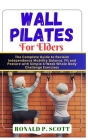 Wall Pilates for Elders: The Complete Guide to Reclaim Independence Mobility Balance, Fit and Posture with Simple 4-Week Whole Body Challenge E Cover Image