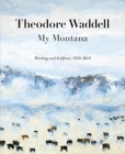 Theodore Waddell: My Montana: Paintings and Sculpture, 1959-2016 Cover Image