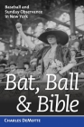 Bat, Ball, and Bible: Baseball and Sunday Observance in New York By Charles DeMotte Cover Image