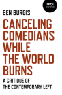 Canceling Comedians While the World Burns: A Critique of the Contemporary Left By Ben Burgis Cover Image