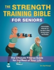 The Strength Training Bible for Seniors: The Ultimate Fitness Guide for the Rest of Your Life Cover Image