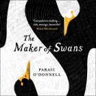 The Maker of Swans By Paraic O'Donnell, Imogen Wilde (Read by), Mike Grady (Read by) Cover Image