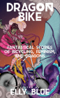 Dragon Bike: Fantastical Stories of Bicycling, Feminism, & Dragons: Fantastical Stories of Bicycling, Feminism, & Dragons (Bikes in Space) By Elly Blue (Editor) Cover Image