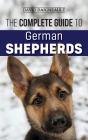 The Complete Guide to German Shepherds: Selecting, Training, Feeding, Exercising, and Loving your new German Shepherd By David Daigneault Cover Image