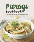 Pierogi Cookbook: Try These Delicious and Enjoyable Pierogi Meals with Your Loving Family and Folks By Nadia Santa Cover Image