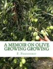 A Memoir on Olive Growing Growing: Read Before the State Horticultural Society, Granger Hall, San Francisco, February 29th, 1884 By Roger Chambers (Introduction by), F. Pohndorff Cover Image