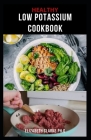 Healthy Low Potassium Cookbook: Delicious Low Sodium - Potassium and Phosphorus Recipes for the Healthy Living And Hyperkalemia Healing Cover Image