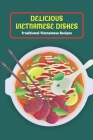 Delicious Vietnamese Dishes: Traditional Vietnamese Recipes Cover Image