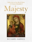 Majesty: Reflections on the Life of Christ with Her Majesty Queen Elizabeth II, Featuring Paintings from the Royal Collection By Richard Harries Cover Image