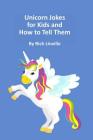 Unicorn Jokes for Kids and How to Tell Them By Rich Linville Cover Image