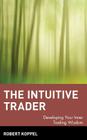The Intuitive Trader: Developing Your Inner Trading Wisdom By Robert Koppel Cover Image