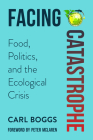 Facing Catastrophe: Food, Politics, and the Ecological Crisis By Carl Boggs, Peter McLaren (Foreword by) Cover Image