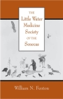 The Little Water Medicine Society of the Senecas, Volume 242 (Civilization of the American Indian #242) By William N. Fenton Cover Image