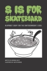 S is for Skateboard: Alphabet Soup for the Skateboarder's Soul Cover Image