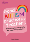 Good Autism Practice for Teachers: Embracing Neurodiversity and Supporting Inclusion By Karen Watson Cover Image