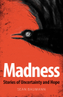 Madness: Stories of Uncertainty and Hope By Sean Baumann Cover Image