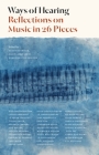 Ways of Hearing: Reflections on Music in 26 Pieces Cover Image