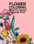 Flower Coloring Book: For Seniors In Large Print By S. J. Coloring Book Cover Image