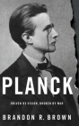 Planck: Driven by Vision, Broken by War By Brandon R. Brown Cover Image