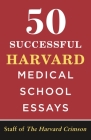 50 Successful Harvard Medical School Essays By Staff of the Harvard Crimson Cover Image