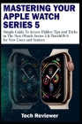 Mastering Your Apple Watch Series 5: Simple Guide to Access Hidden Tips and Tricks in the New iWatch Series 5 & WatchOS 6 for New Users and Seniors Cover Image