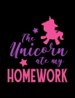 The Unicorn Ate My Homework: Weekly Homework Tracking Notebook and Monthly Calendar, Write and Check Off Assignments Elementary School By CLD Homework Trackers Cover Image