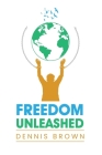 Freedom Unleashed: Challenging the World's Views and Breaking Barriers By Dennis Brown Cover Image