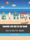 Seaside Life Dot-to-Dot Book: Dot to Dot For Adults By Ocean Dots Cover Image