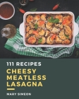 111 Cheesy Meatless Lasagna Recipes: A Cheesy Meatless Lasagna Cookbook for Effortless Meals Cover Image