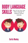 Body Language Skills: How To Use Your Own Body Language To Influence Almost Anybody By Patrick Magana, Curtis Manley Cover Image
