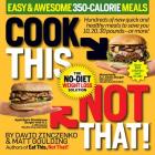 Cook This, Not That! 350-Calorie Meals: Hundreds of new quick and healthy meals to save you 10, 20, 30 pounds--or more By David Zinczenko, Maurice Goudeket Cover Image