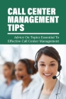 Call Center Management Tips: Advice On Topics Essential To Effective Call Center Management: How To Make Your Client Satisfied And Give You More Bu By Abel Francisque Cover Image