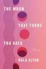 The Moon That Turns You Back: Poems By Hala Alyan Cover Image