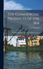 The Commercial Products of the Sea; Or, Marine Contributions to Food, Industry, and Art Cover Image