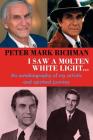 Peter Mark Richman: I Saw a Molten, White Light...: An autobiography of my artistic and spiritual journey Cover Image