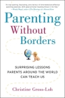 Parenting Without Borders: Surprising Lessons Parents Around the World Can Teach Us By Christine Gross-Loh, Ph.D Cover Image