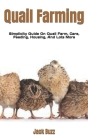 Quail Farming: Simplicity Guide On Quail Farm, Care, Feeding, Housing, And Lots More Cover Image