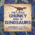 The Little Chunky Book of Dinosaurs: Hundreds of Fun Facts Spanning Millions of Years By Kelly Gauthier Cover Image