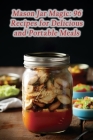 Mason Jar Magic: 96 Recipes for Delicious and Portable Meals Cover Image