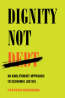 Dignity Not Debt: An Abolitionist Approach to Economic Justice By Chrystin Ondersma Cover Image