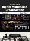 Advances in Digital Multimedia Broadcasting: Volume I By Alicia Witte (Editor) Cover Image