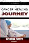 Cancer Healing Journey: A Comprehensive Plan on How I Beat Cancer through Diet and Herbs to Prove My Doctor Wrong By Robert Scott Cover Image