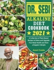 Dr. Sebi Alkaline Diet Cookbook 2021: A Collection of Plant-Based Recipes to Detox and Upgrade Your Body Health and Have a Happier Lifestyle Cover Image