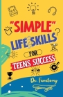 Simple Life Skills for Teens Success: Easily Unlock Your Potential, Build Confidence and Resilience using Proven Strategies and Techniques By Fanatomy Cover Image